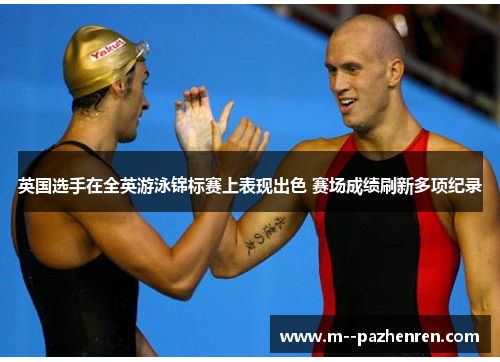英国选手在全英游泳锦标赛上表现出色 赛场成绩刷新多项纪录