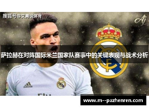 萨拉赫在对阵国际米兰国家队赛事中的关键表现与战术分析