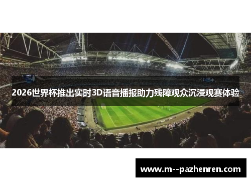 2026世界杯推出实时3D语音播报助力残障观众沉浸观赛体验